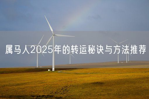 属马人2025年的转运秘诀与方法推荐(图1) 属马人2025年的转运秘诀与方法推荐(图1)