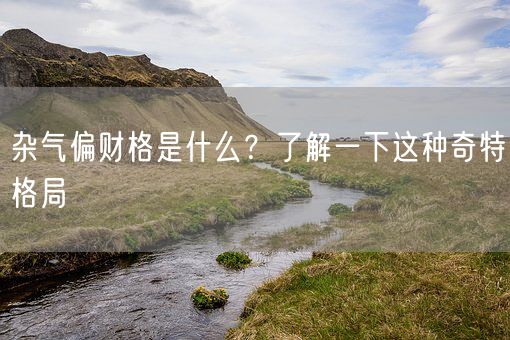 杂气偏财格是什么?了解一下这种奇特格局(图1) 杂气偏财格是什么?了解一下这种奇特格局(图1)