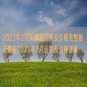 2023年2月天蝎座运势及运程完整版 天蝎座2023年2月运势及运程详解
