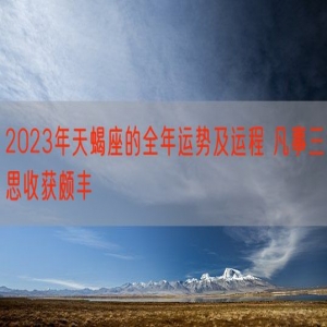 2023年天蝎座的全年运势及运程 凡事三思收获颇丰