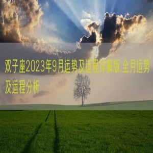 双子座2023年9月运势及运程详解版,全月运势及运程分析