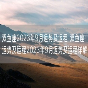 双鱼座2023年9月运势及运程 双鱼座运势及运程2023年9月运势及运程详解