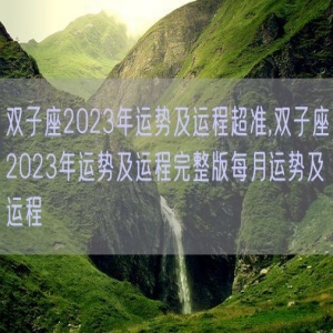 双子座2023年运势及运程超准,双子座2023年运势及运程完整版每月运势及运程