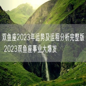 双鱼座2023年运势及运程分析完整版 2023双鱼座事业大爆发