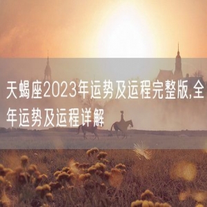 天蝎座2023年运势及运程完整版,全年运势及运程详解