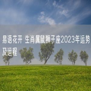 易语花开 生肖属鼠狮子座2023年运势及运程