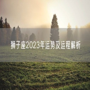 狮子座2023年运势及运程解析
