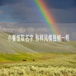 小餐馆取名字 别样风情独树一帜