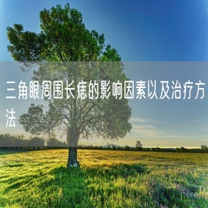 三角眼周围长痣的影响因素以及治疗方法