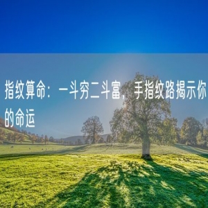 指纹算命：一斗穷二斗富，手指纹路揭示你的命运