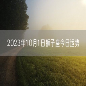 2023年10月1日狮子座今日运势