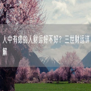 人中有痣的人财运好不好？三世财运详解