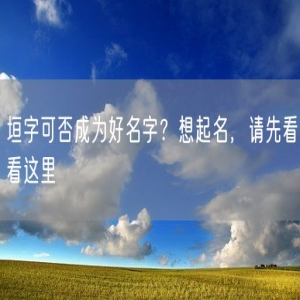 垣字可否成为好名字？想起名，请先看看这里