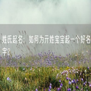 姓氏起名：如何为亓姓宝宝起一个好名字？