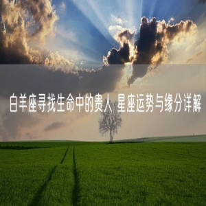 白羊座寻找生命中的贵人 星座运势与缘分详解