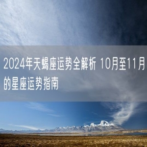 2024年天蝎座运势全解析 10月至11月的星座运势指南