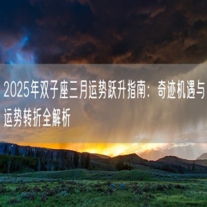 2025年双子座三月运势跃升指南：奇迹机遇与运势转折全解析
