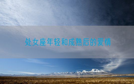 处女座年轻和成熟后的爱情(图1)