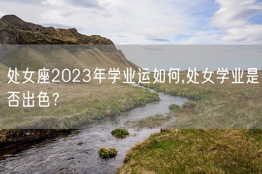 处女座2023年学业运如何,处女学业是否出色？(图1)