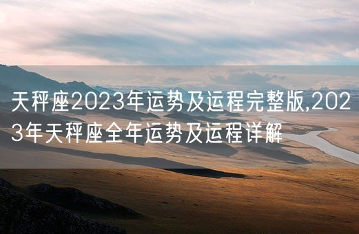 天秤座2023年运势及运程完整版,2023年天秤座全年运势及运程详解(图1)