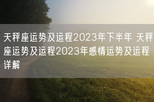天秤座运势及运程2023年下半年 天秤座运势及运程2023年感情运势及运程详解(图1)