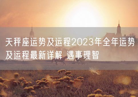 天秤座运势及运程2023年全年运势及运程最新详解 遇事理智(图1)