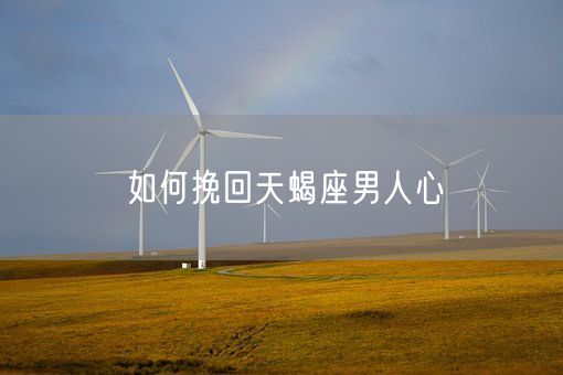 如何挽回天蝎座男人心(图1)