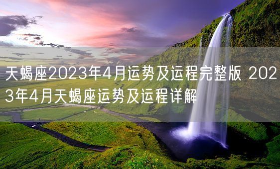 天蝎座2023年4月运势及运程完整版 2023年4月天蝎座运势及运程详解(图1)