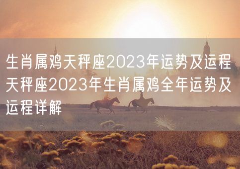 生肖属鸡天秤座2023年运势及运程 天秤座2023年生肖属鸡全年运势及运程详解(图1)