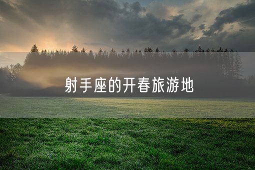 射手座的开春旅游地(图1)