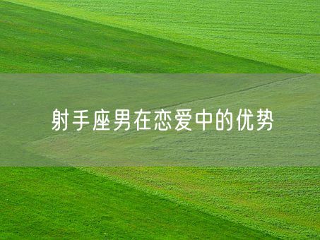 射手座男在恋爱中的优势(图1)