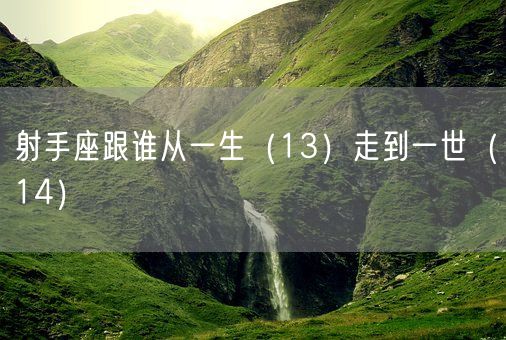 射手座跟谁从一生（13）走到一世（14）(图1)