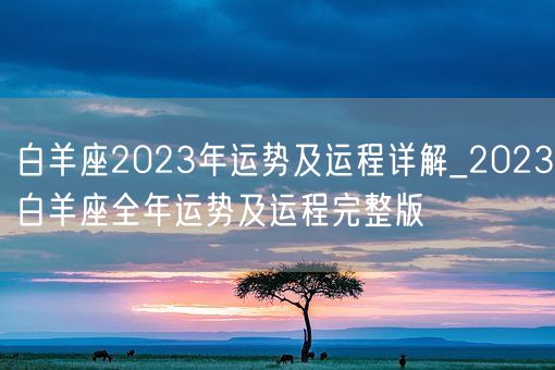 白羊座2023年运势及运程详解_2023白羊座全年运势及运程完整版(图1) 白羊座2023年运势及运程详解_2023白羊座全年运势及运程完整版(图1)
