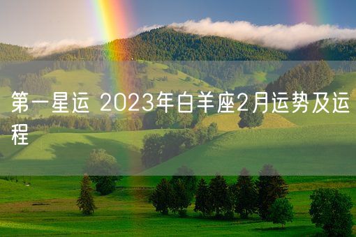 第一星运 2023年白羊座2月运势及运程(图1) 第一星运 2023年白羊座2月运势及运程(图1)
