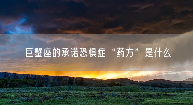 巨蟹座的承诺恐惧症“药方”是什么(图1)