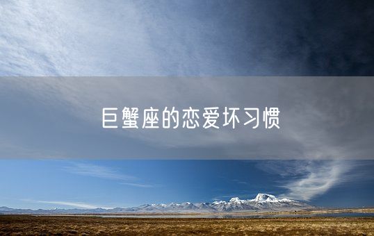 巨蟹座的恋爱坏习惯(图1)