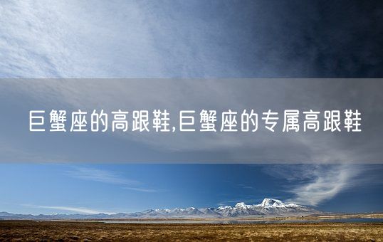 巨蟹座的高跟鞋,巨蟹座的专属高跟鞋(图1)