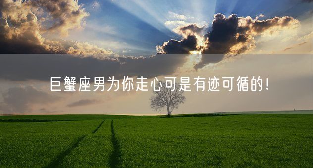 巨蟹座男为你走心可是有迹可循的！(图1)