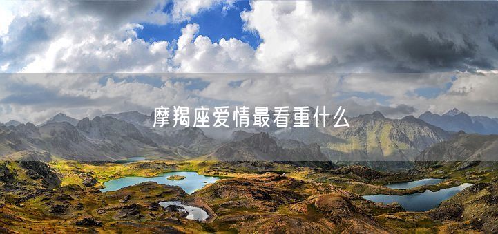 摩羯座爱情最看重什么(图1) 摩羯座爱情最看重什么(图1)
