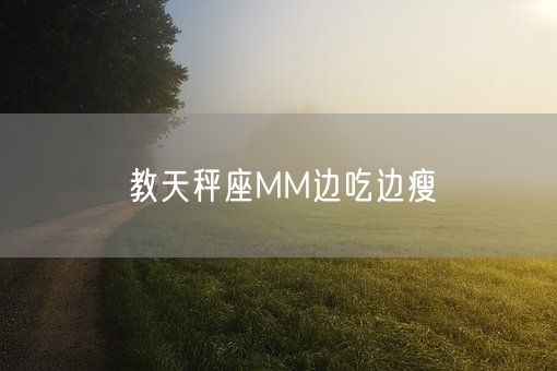 教天秤座MM边吃边瘦(图1)