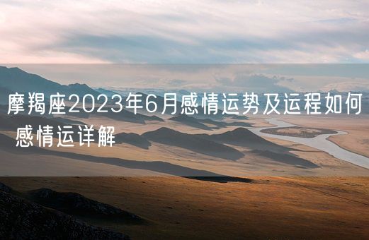 摩羯座2023年6月感情运势及运程如何 感情运详解(图1)