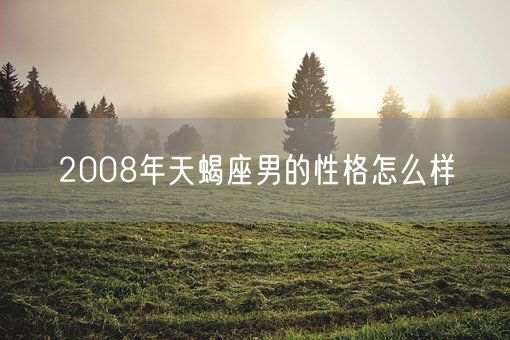 2008年天蝎座男的性格怎么样(图1)