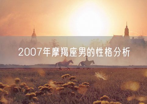 2007年摩羯座男的性格分析(图1) 2007年摩羯座男的性格分析(图1)