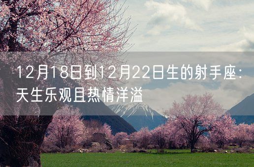 12月18日到12月22日生的射手座：天生乐观且热情洋溢(图1)