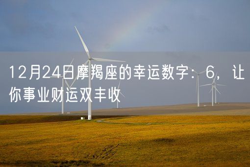 12月24日摩羯座的幸运数字:6,让你事业财运双丰收(图1) 12月24日摩羯座的幸运数字:6,让你事业财运双丰收(图1)
