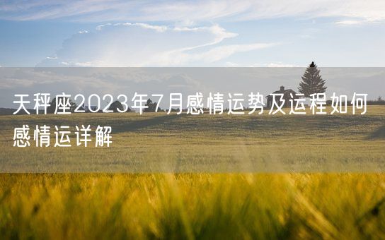 天秤座2023年7月感情运势及运程如何 感情运详解(图1)