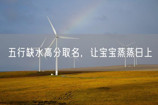 五行缺水高分取名，让宝宝蒸蒸日上(图1)