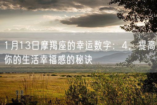 1月13日摩羯座的幸运数字：4，提高你的生活幸福感的秘诀(图1)