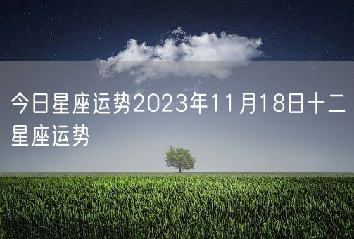 今日星座运势2023年11月18日十二星座运势(图1)