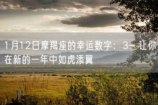 1月12日摩羯座的幸运数字：3- 让你在新的一年中如虎添翼(图1)